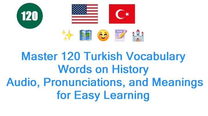 Master 120 Turkish Vocabulary Words on History: Audio, Pronunciations, and Meanings for Easy Learning